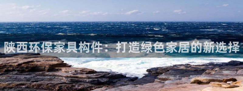 杏耀平台测速登陆：陕西环保家具构件：打造绿色家居的新选择